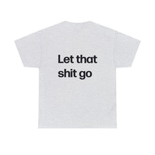 Load image into Gallery viewer, LET THAT SHIT GO SHIRT
