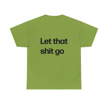 Load image into Gallery viewer, LET THAT SHIT GO SHIRT
